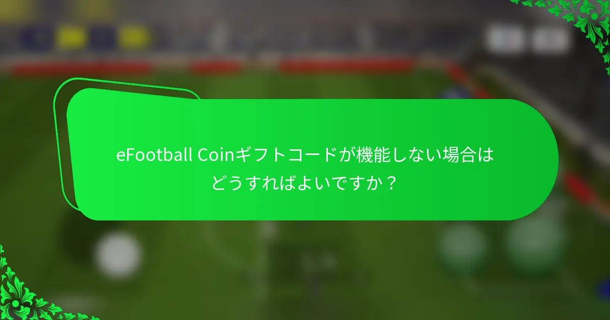 eFootball Coinギフトコードが機能しない場合はどうすればよいですか？