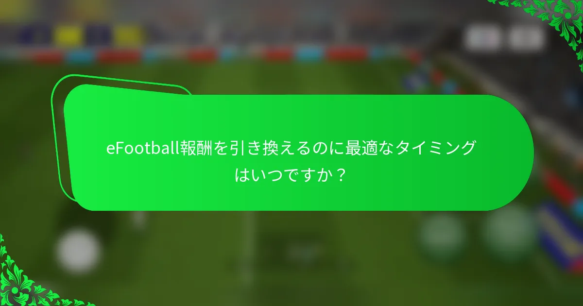 eFootball報酬を引き換えるのに最適なタイミングはいつですか？