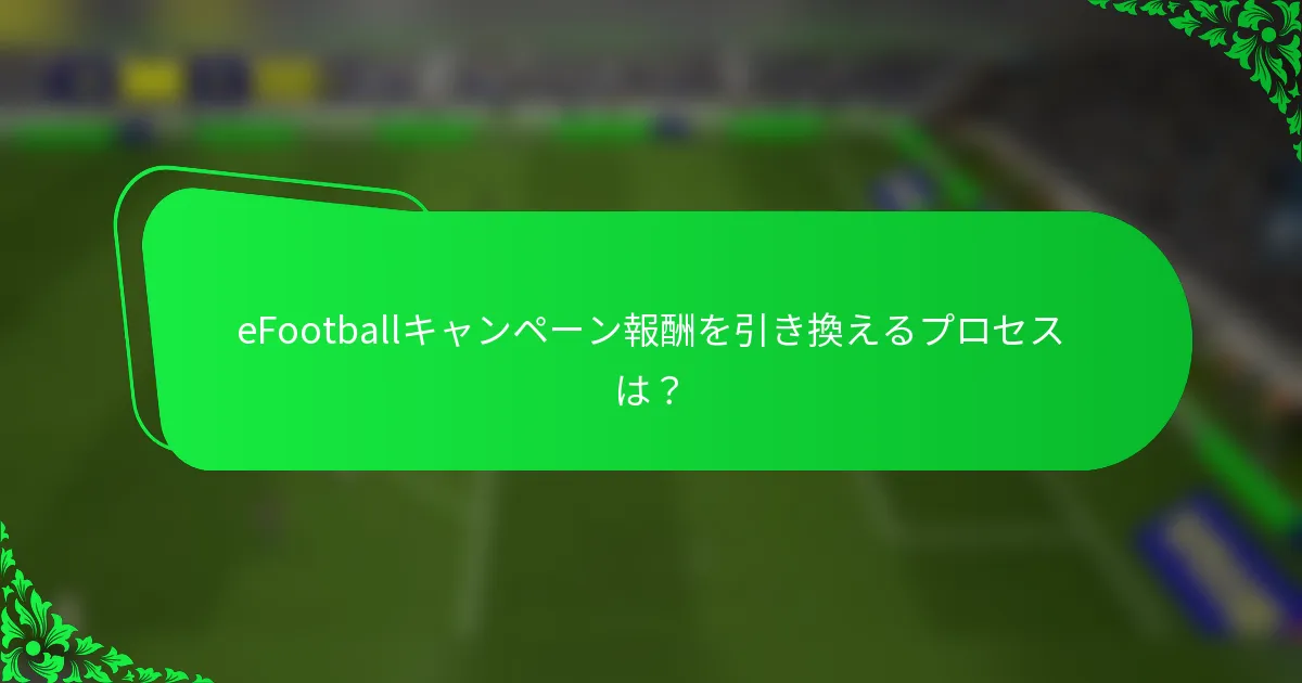 eFootballキャンペーン報酬を引き換えるプロセスは？