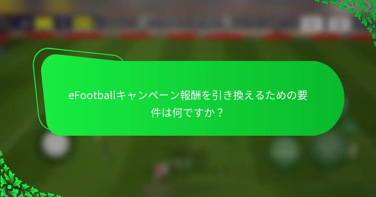 eFootballキャンペーン報酬を引き換えるための要件は何ですか?