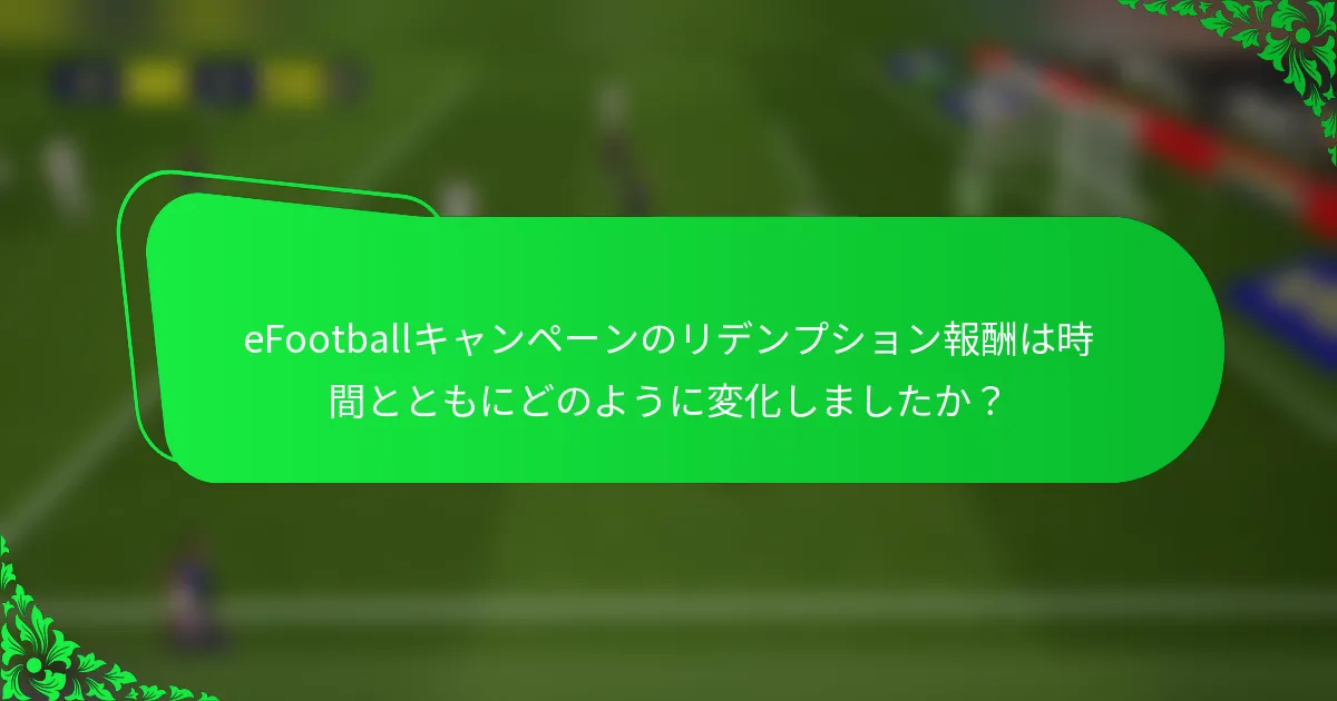 eFootballキャンペーンのリデンプション報酬は時間とともにどのように変化しましたか？