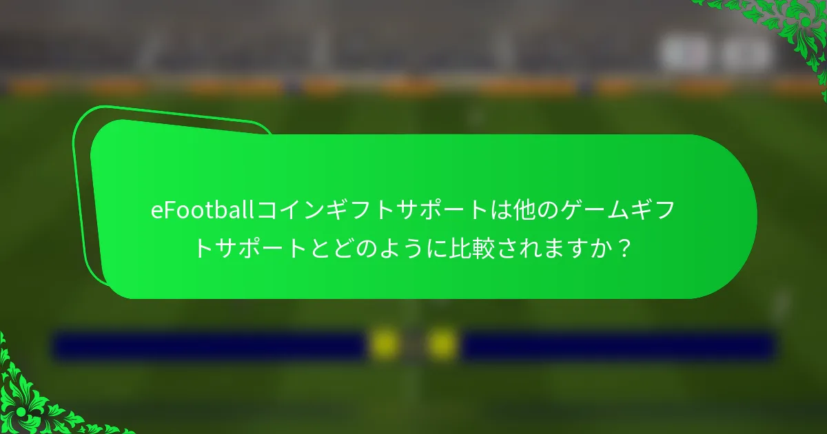 eFootballコインギフトサポートは他のゲームギフトサポートとどのように比較されますか?
