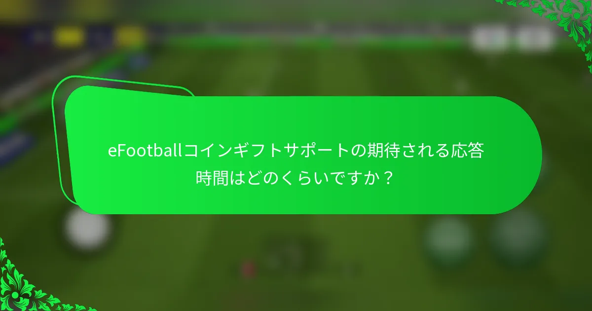 eFootballコインギフトサポートの期待される応答時間はどのくらいですか?