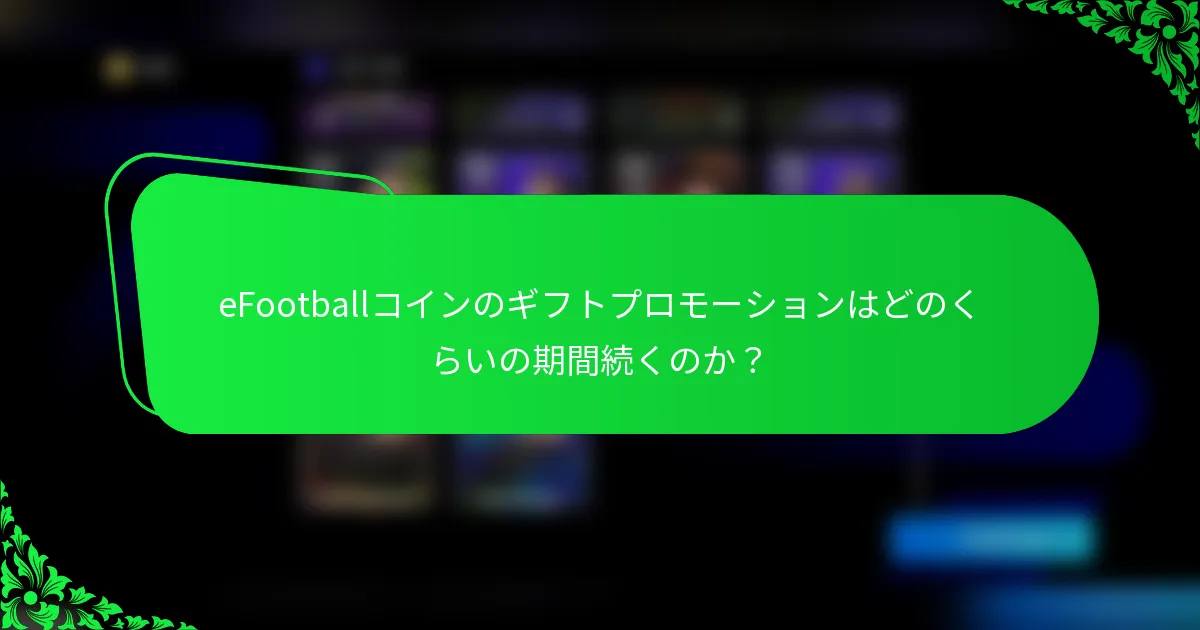 eFootballコインのギフトプロモーションはどのくらいの期間続くのか？