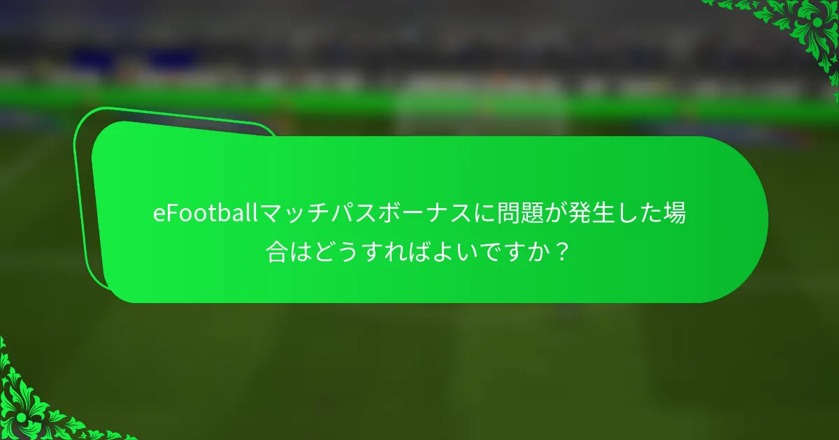 eFootballマッチパスボーナスに問題が発生した場合はどうすればよいですか？