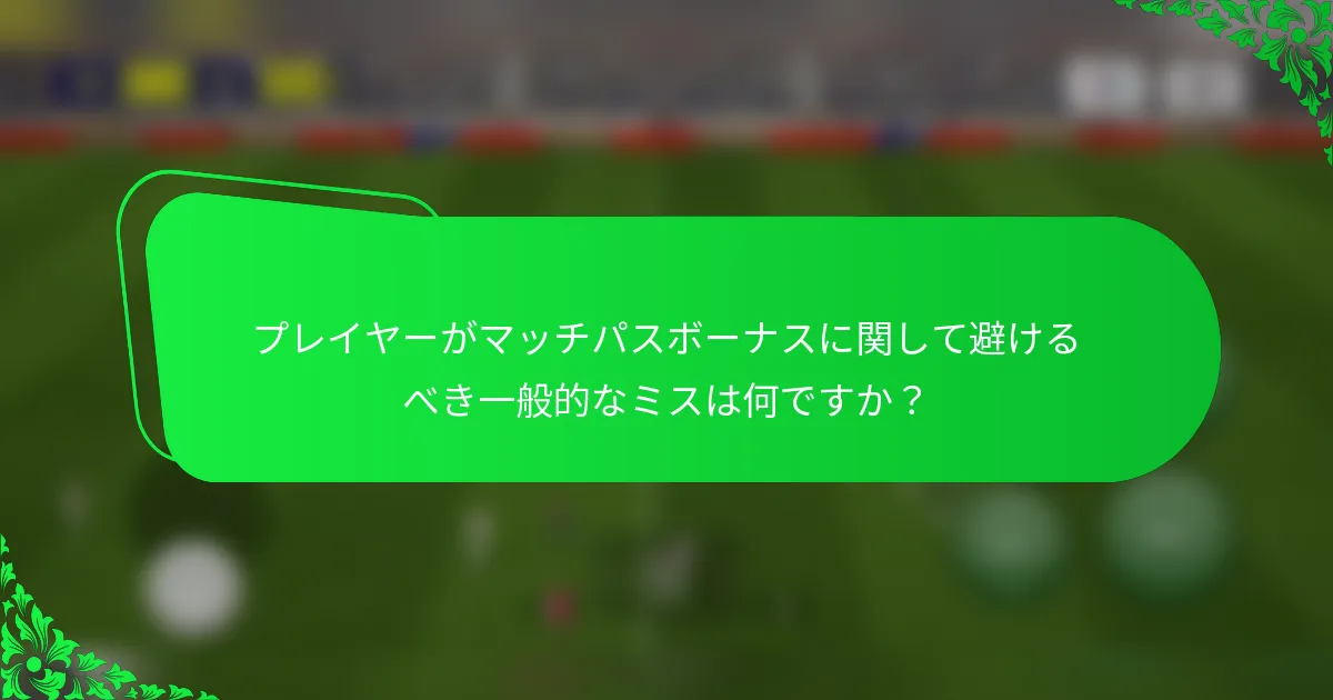 プレイヤーがマッチパスボーナスに関して避けるべき一般的なミスは何ですか?