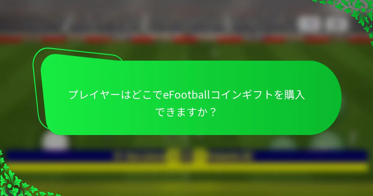 プレイヤーはどこでeFootballコインギフトを購入できますか？