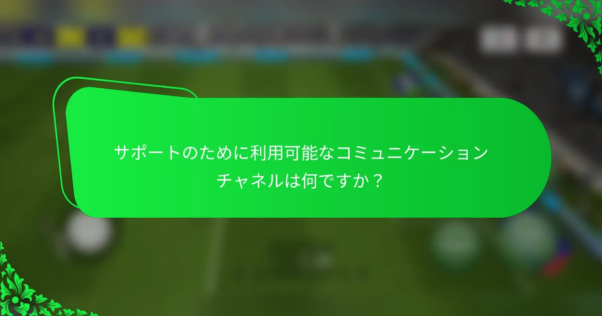 サポートのために利用可能なコミュニケーションチャネルは何ですか？