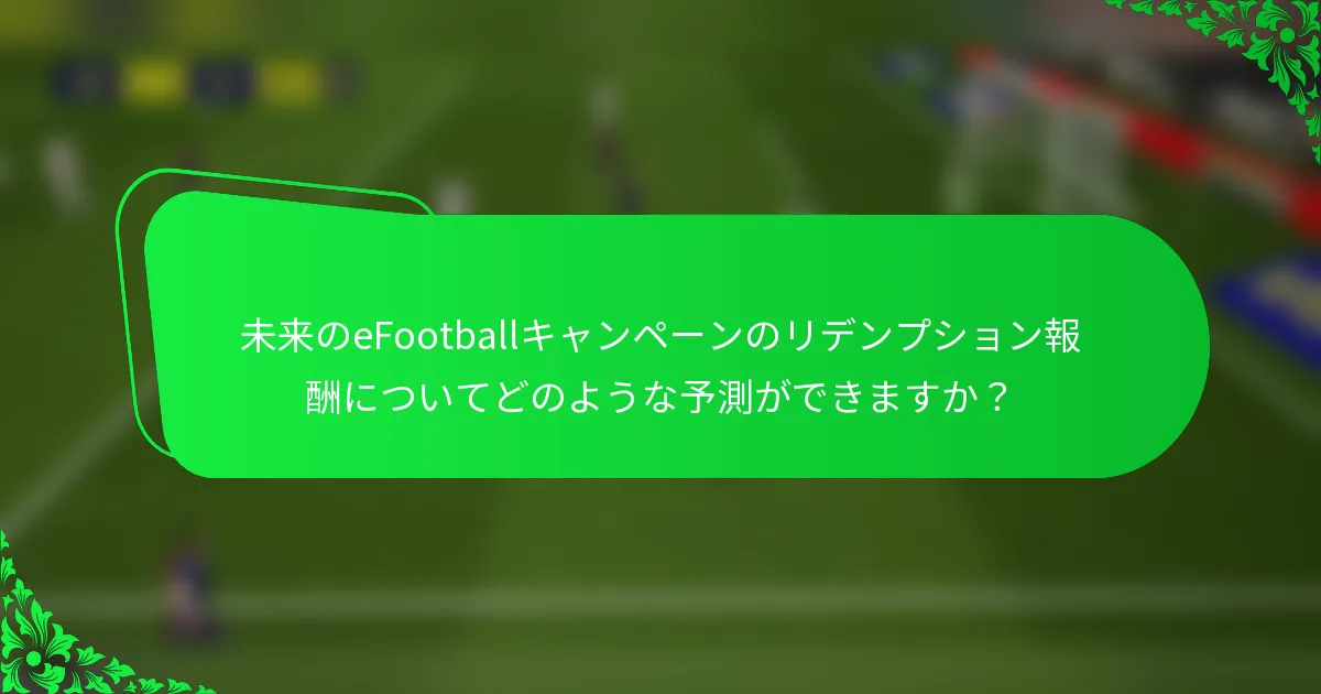 未来のeFootballキャンペーンのリデンプション報酬についてどのような予測ができますか？